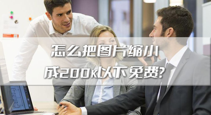 怎么把图片缩小成200k以下免费？网友：处理后确实能够达到需求！