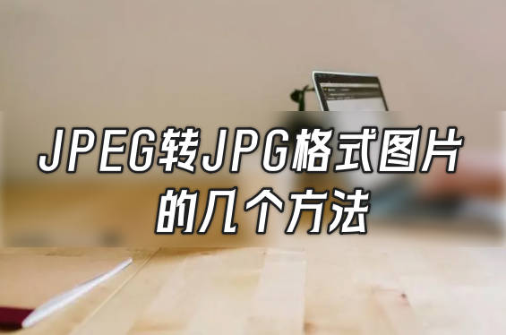 JPEG转JPG格式图片的几个方法