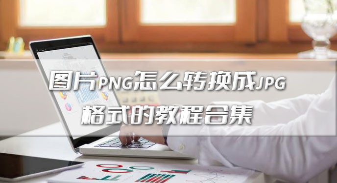 图片png怎么转换成jpg格式的教程合集